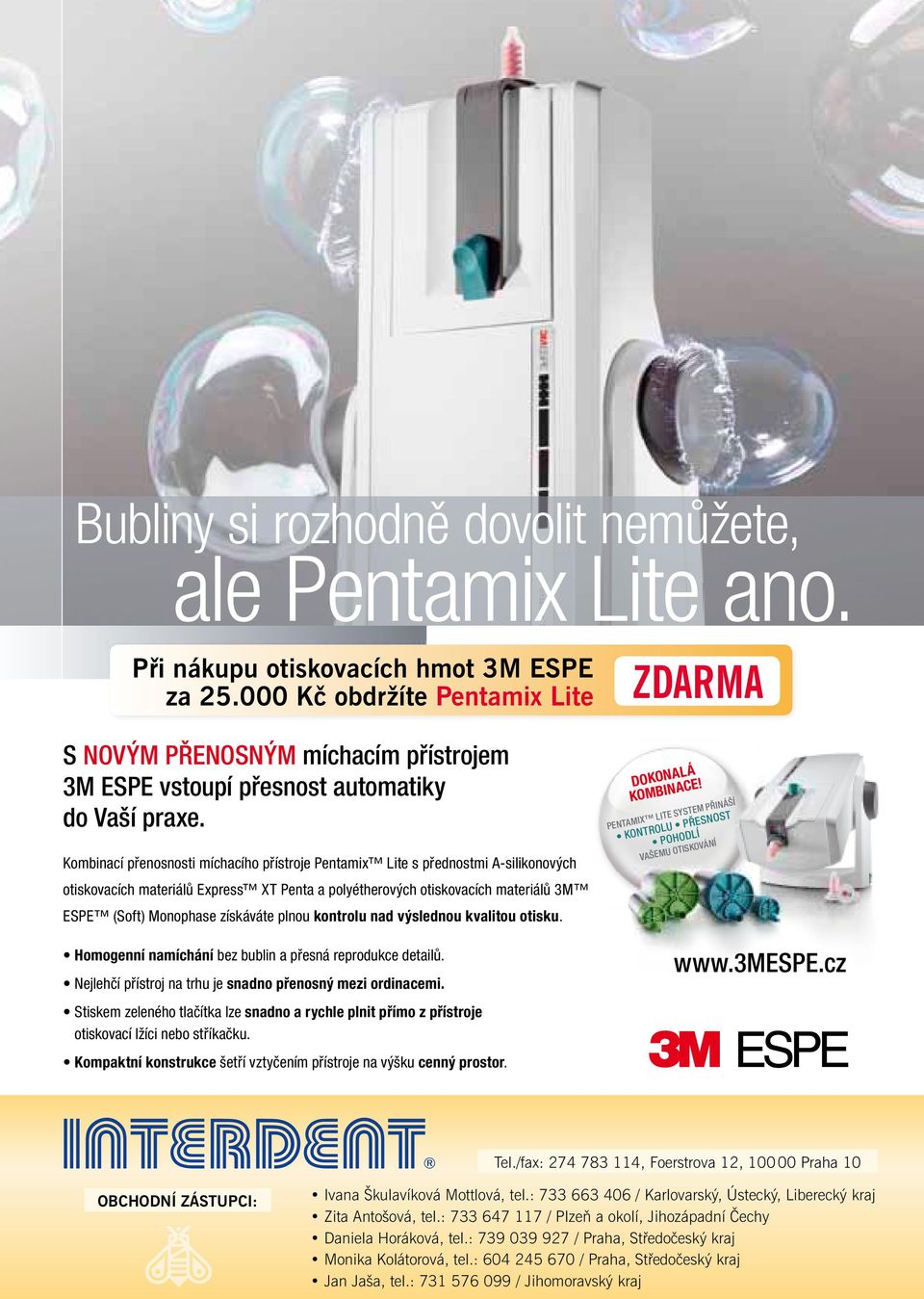 000 Kč obdržíte Pentamix Lite S S NOVÝM NOVÝM PŘENOSNÝM míchacím přístrojem 3M 3M ESPE ESPE vstoupí do Homogenní S NOVÝM vstoupí Vaší namíchání PŘENOSNÝM přesnost automatiky praxe.