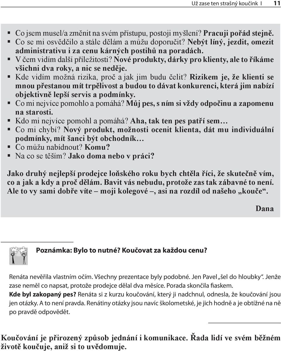 Kde vidím možná rizika, proč a jak jim budu čelit? Rizikem je, že klienti se mnou přestanou mít trpělivost a budou to dávat konkurenci, která jim nabízí objektivně lepší servis a podmínky.