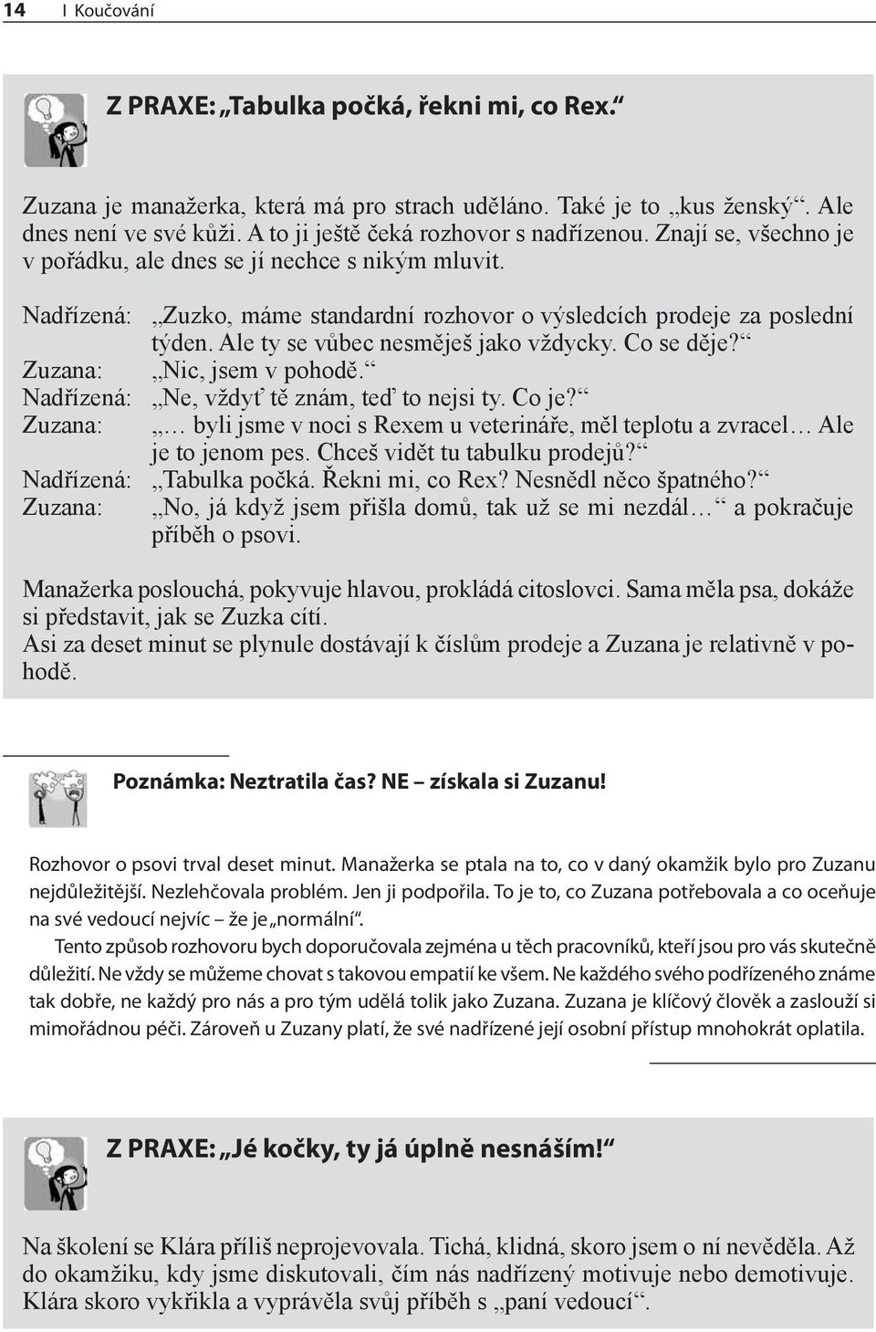 Co se děje? Zuzana: Nic, jsem v pohodě. Nadřízená: Ne, vždyť tě znám, teď to nejsi ty. Co je? Zuzana: byli jsme v noci s Rexem u veterináře, měl teplotu a zvracel Ale je to jenom pes.