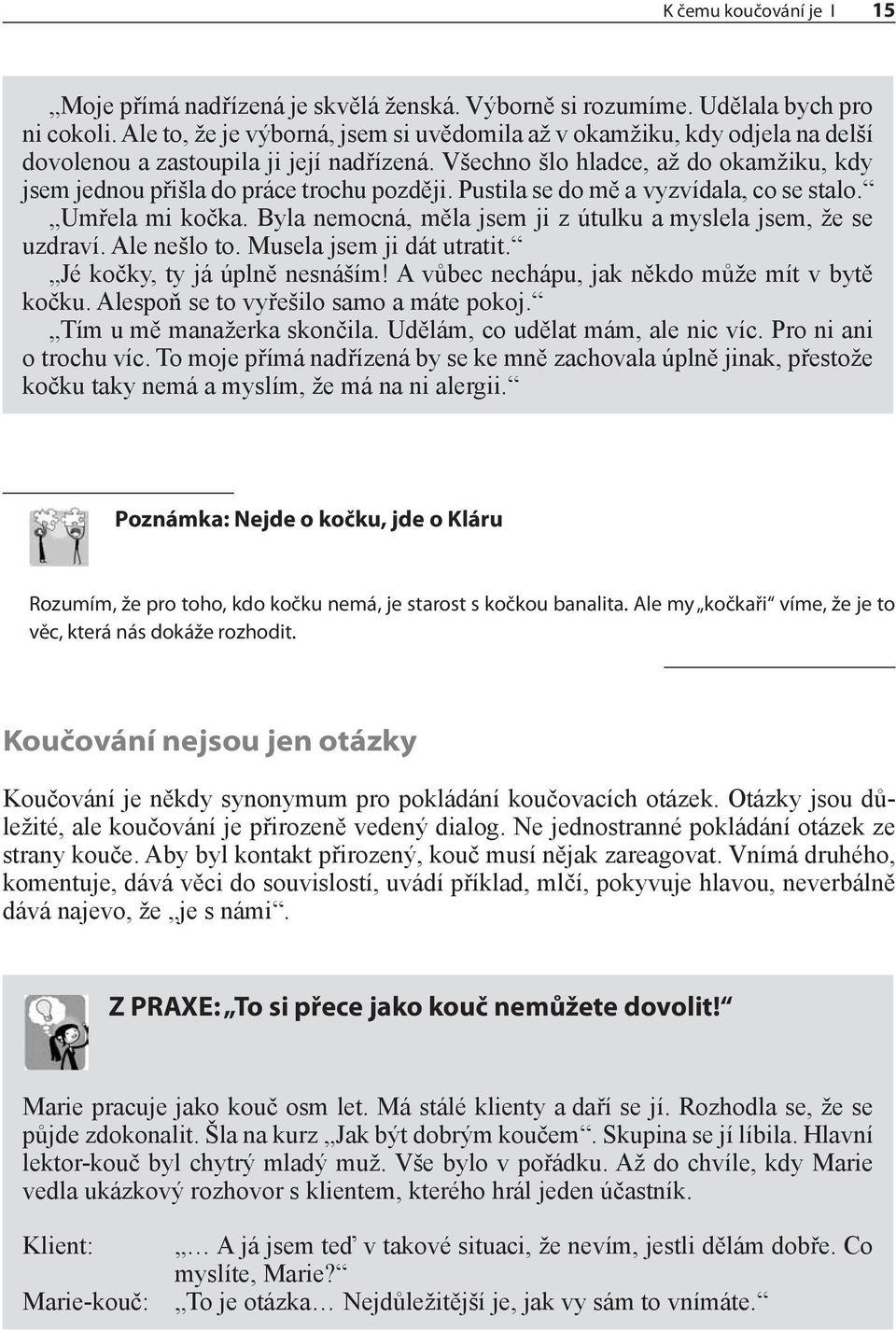 Všechno šlo hladce, až do okamžiku, kdy jsem jednou přišla do práce trochu později. Pustila se do mě a vyzvídala, co se stalo. Umřela mi kočka.