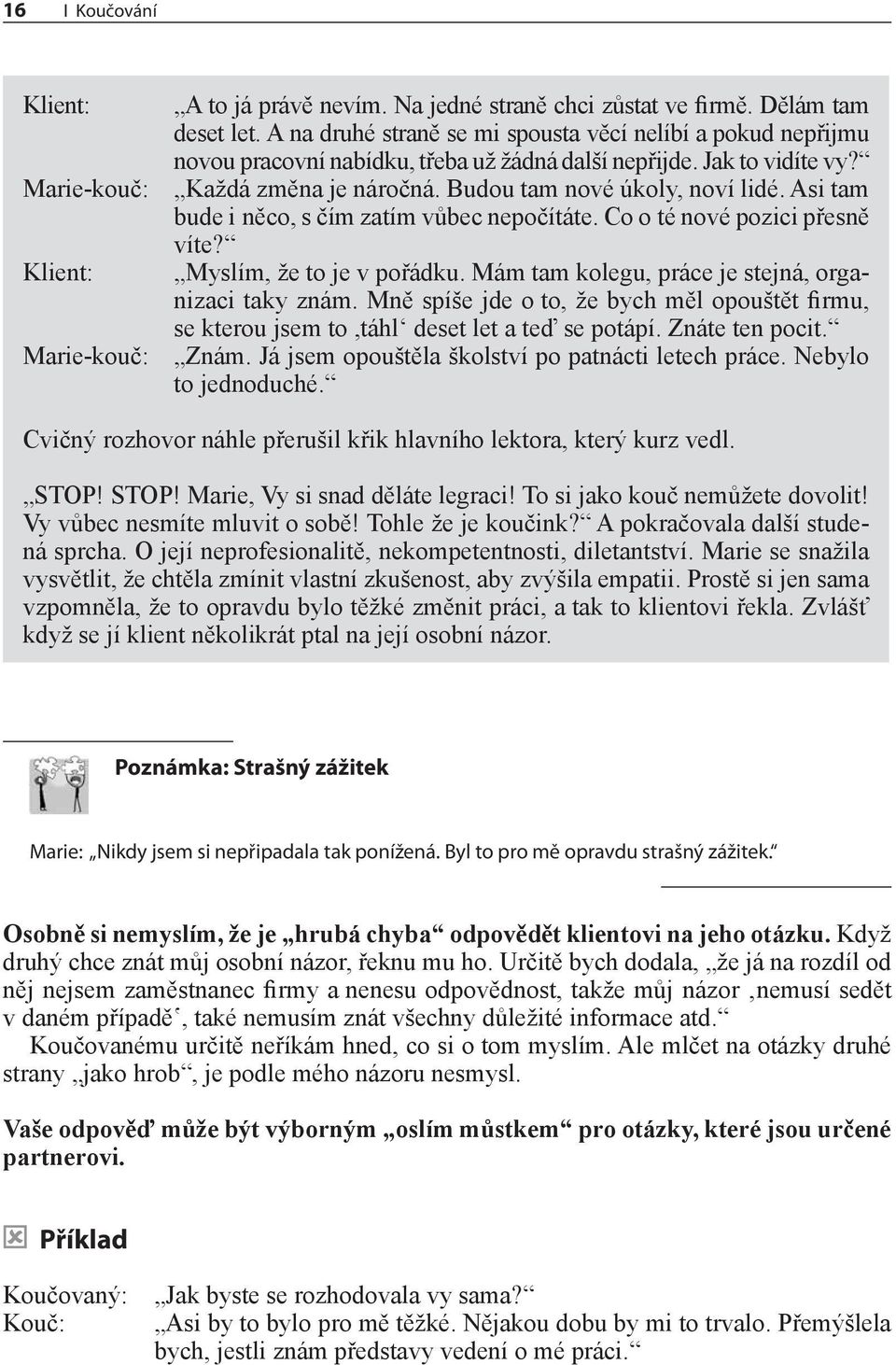 Budou tam nové úkoly, noví lidé. Asi tam bude i něco, s čím zatím vůbec nepočítáte. Co o té nové pozici přesně Klient: víte? Myslím, že to je v pořádku.