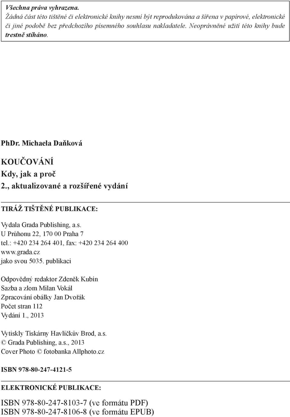 : +420 234 264 401, fax: +420 234 264 400 www.grada.cz jako svou 5035. publikaci Odpovědný redaktor Zdeněk Kubín Sazba a zlom Milan Vokál Zpracování obálky Jan Dvořák Počet stran 112 Vydání 1.