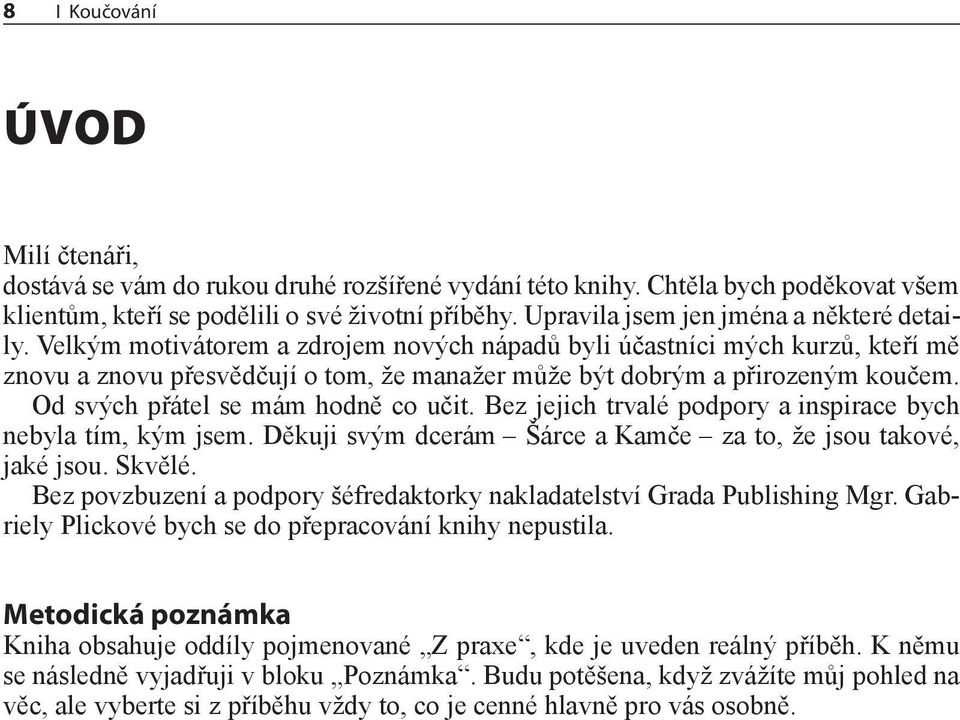 Velkým motivátorem a zdrojem nových nápadů byli účastníci mých kurzů, kteří mě znovu a znovu přesvědčují o tom, že manažer může být dobrým a přirozeným koučem. Od svých přátel se mám hodně co učit.