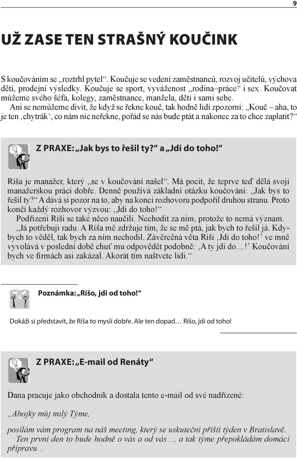 Ani se nemůžeme divit, že když se řekne kouč, tak hodně lidí zpozorní: Kouč aha, to je ten chytrák, co nám nic neřekne, pořád se nás bude ptát a nakonec za to chce zaplatit?