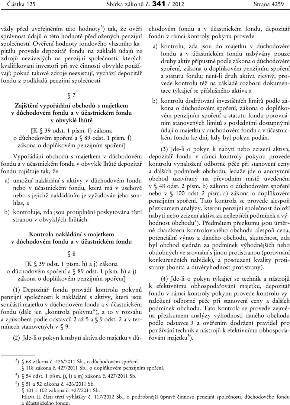 používají; pokud takové zdroje neexistují, vychází depozitář fondu z podkladů penzijní společnosti.