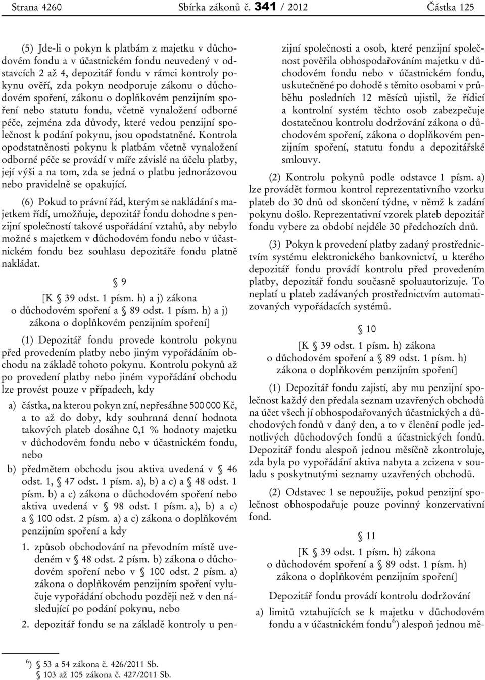 neodporuje zákonu o důchodovém spoření, zákonu o doplňkovém penzijním spoření nebo statutu fondu, včetně vynaložení odborné péče, zejména zda důvody, které vedou penzijní společnost k podání pokynu,