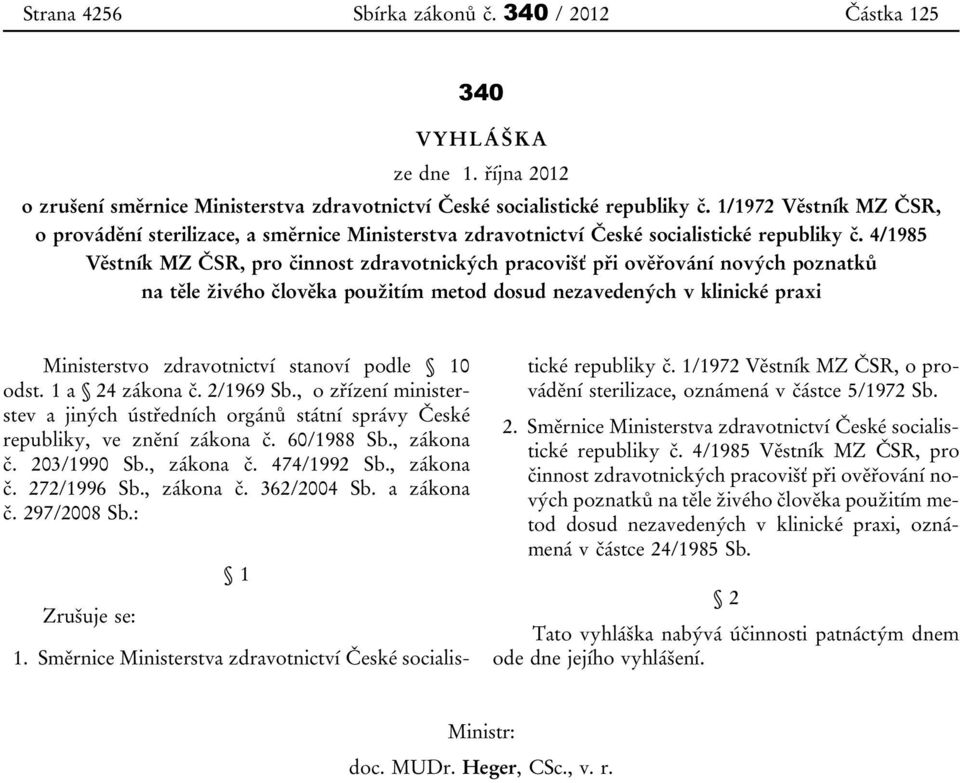 4/1985 Věstník MZ ČSR, pro činnost zdravotnických pracovišť při ověřování nových poznatků na těle živého člověka použitím metod dosud nezavedených v klinické praxi Ministerstvo zdravotnictví stanoví