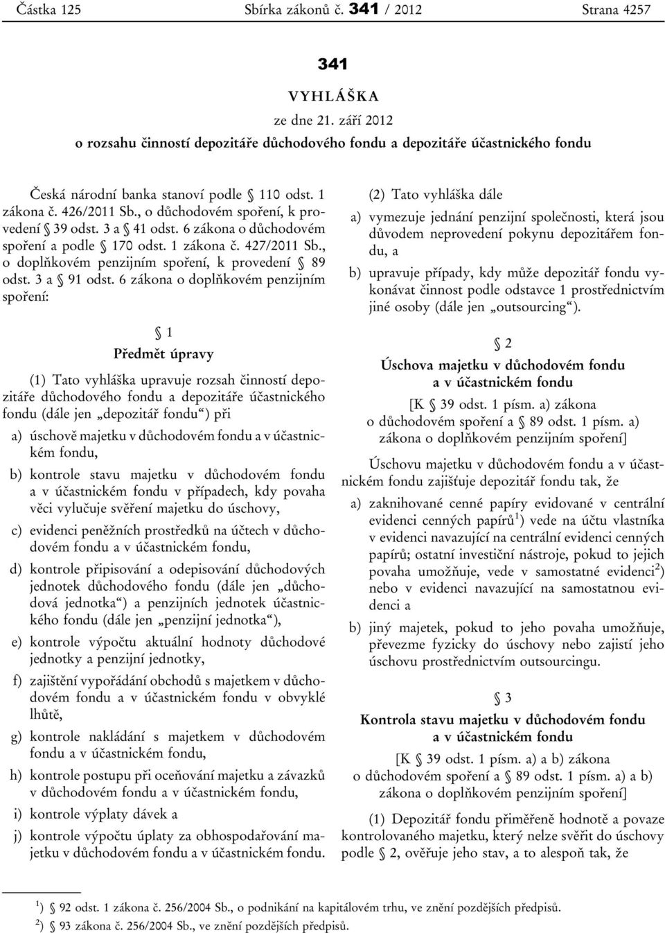 , o důchodovém spoření, k provedení 39 odst. 3 a 41 odst. 6 zákona o důchodovém spoření a podle 170 odst. 1 zákona č. 427/2011 Sb., o doplňkovém penzijním spoření, k provedení 89 odst. 3 a 91 odst.
