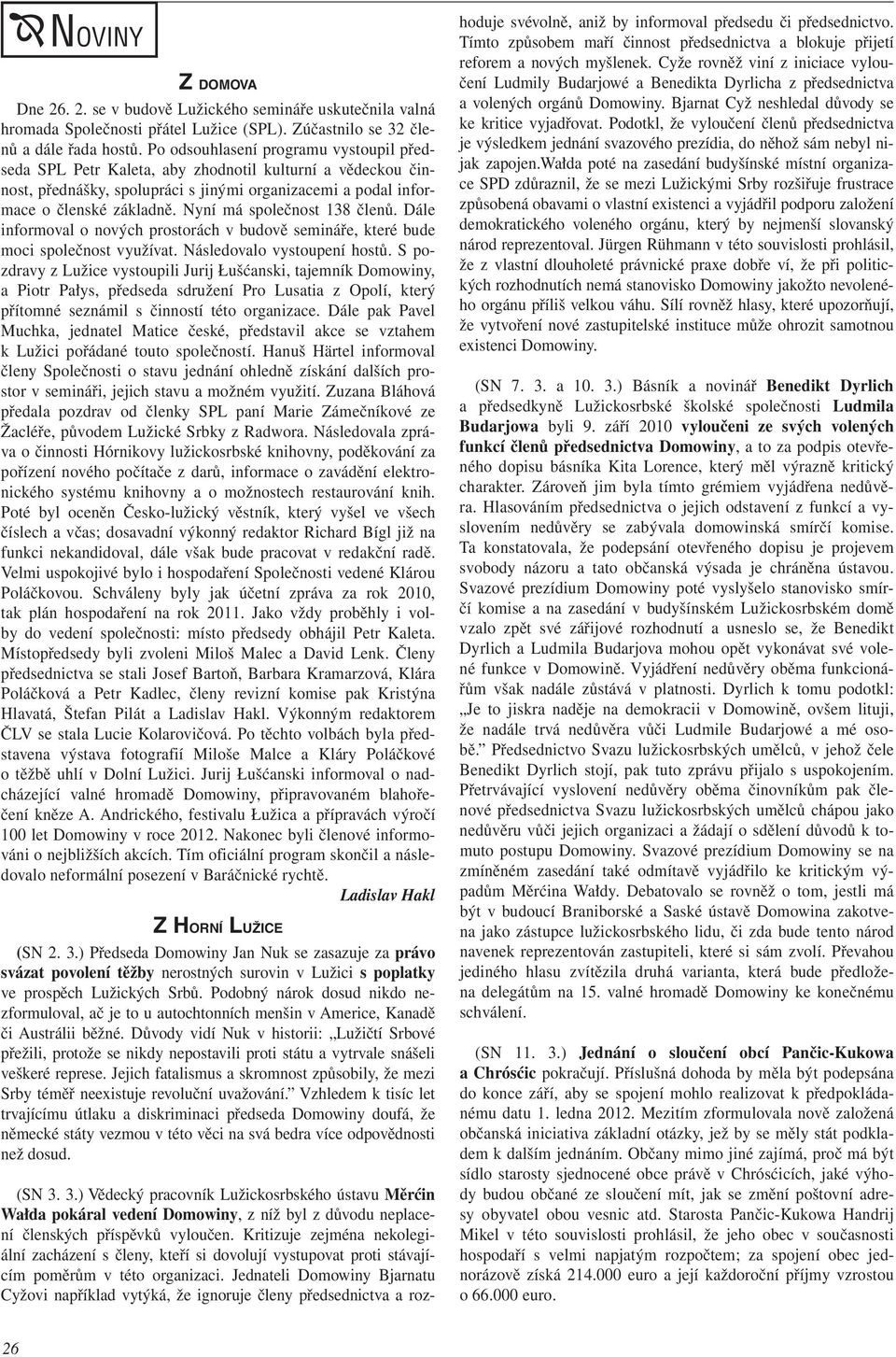 Nyní má společnost 138 členů. Dále informoval o nových prostorách v budově semináře, které bude moci společnost využívat. Následovalo vystoupení hostů.