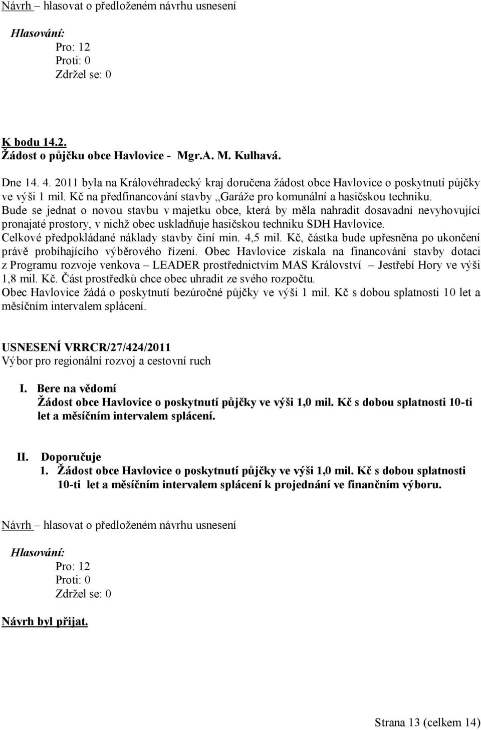 Bude se jednat o novou stavbu v majetku obce, která by měla nahradit dosavadní nevyhovující pronajaté prostory, v nichž obec uskladňuje hasičskou techniku SDH Havlovice.