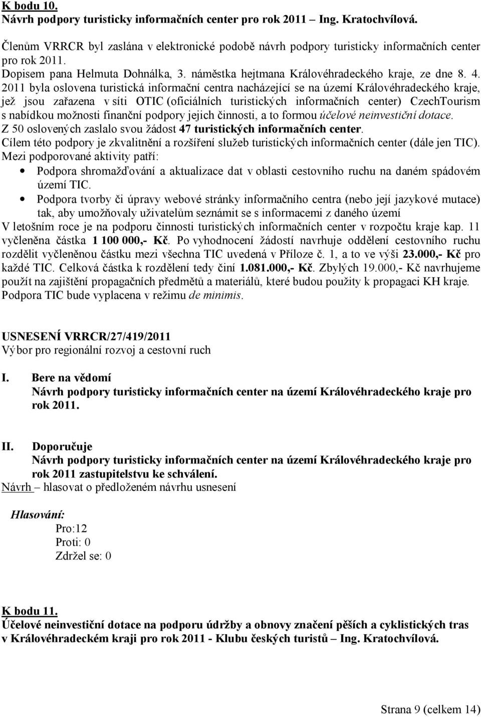 2011 byla oslovena turistická informační centra nacházející se na území Královéhradeckého kraje, jež jsou zařazena v síti OTIC (oficiálních turistických informačních center) CzechTourism s nabídkou