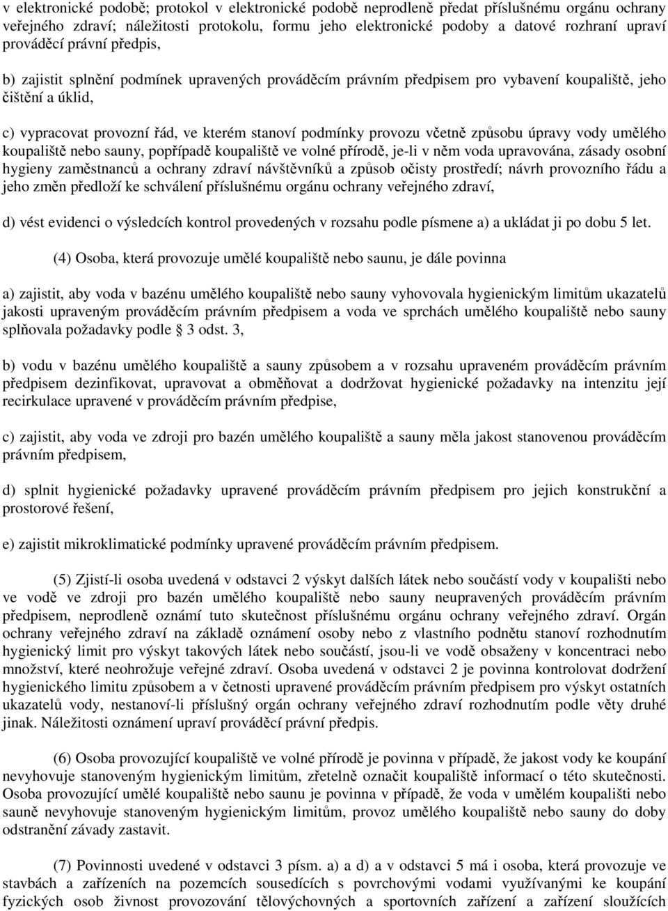 provozu včetně způsobu úpravy vody umělého koupaliště nebo sauny, popřípadě koupaliště ve volné přírodě, je-li v něm voda upravována, zásady osobní hygieny zaměstnanců a ochrany zdraví návštěvníků a