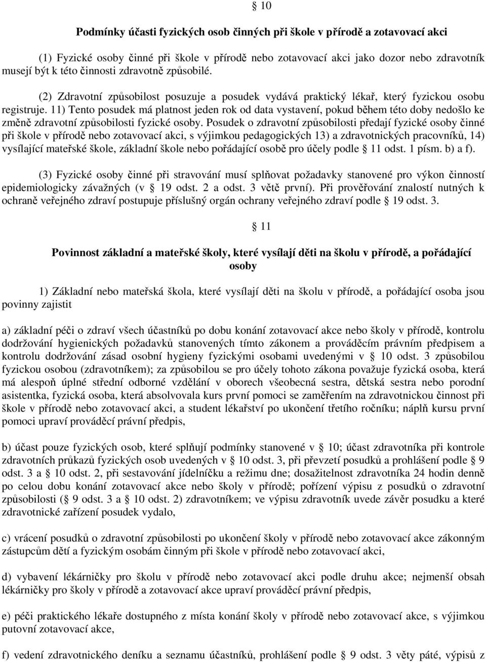 11) Tento posudek má platnost jeden rok od data vystavení, pokud během této doby nedošlo ke změně zdravotní způsobilosti fyzické osoby.