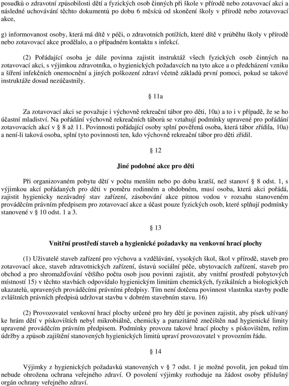 (2) Pořádající osoba je dále povinna zajistit instruktáž všech fyzických osob činných na zotavovací akci, s výjimkou zdravotníka, o hygienických požadavcích na tyto akce a o předcházení vzniku a