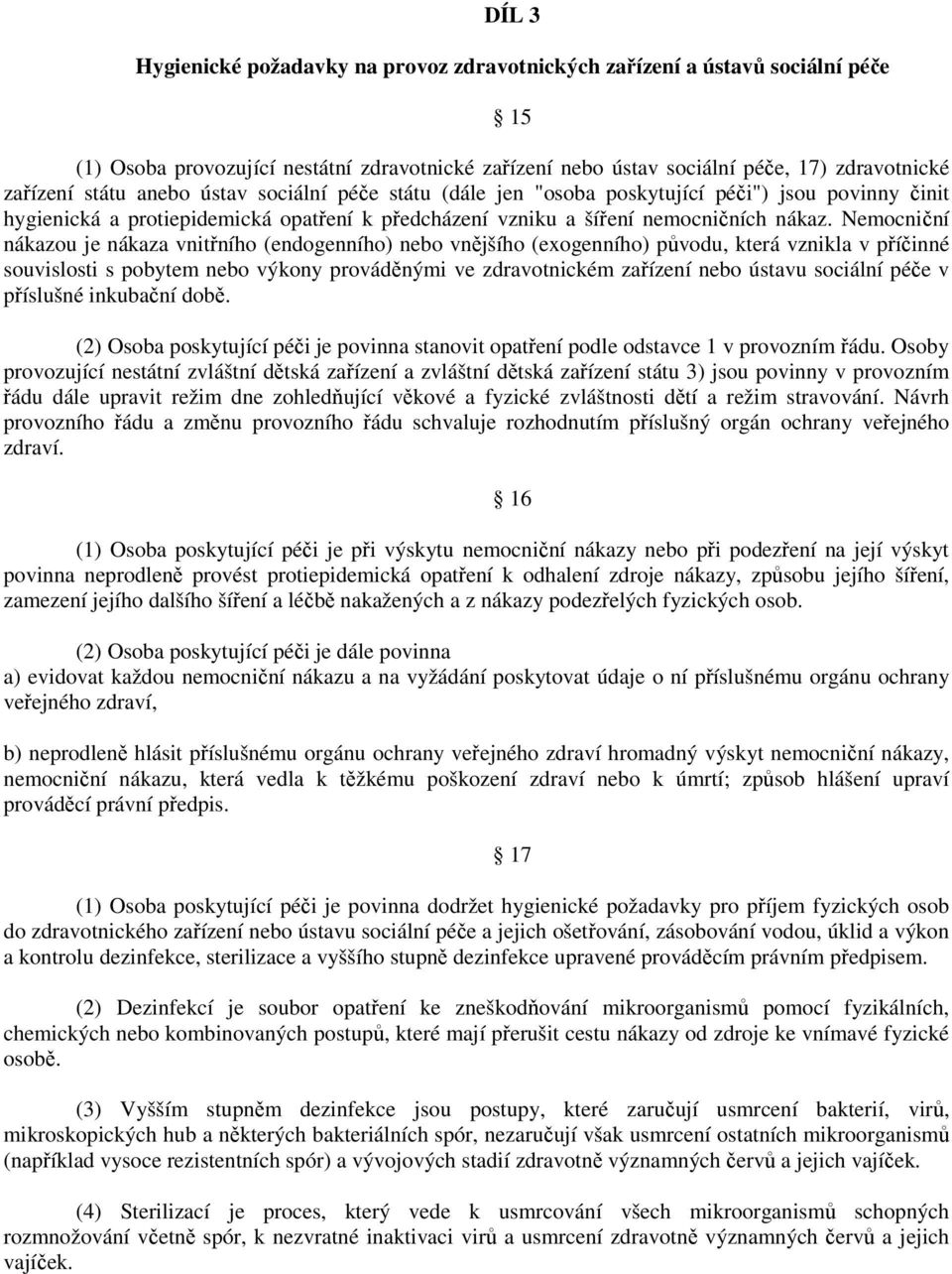 Nemocniční nákazou je nákaza vnitřního (endogenního) nebo vnějšího (exogenního) původu, která vznikla v příčinné souvislosti s pobytem nebo výkony prováděnými ve zdravotnickém zařízení nebo ústavu