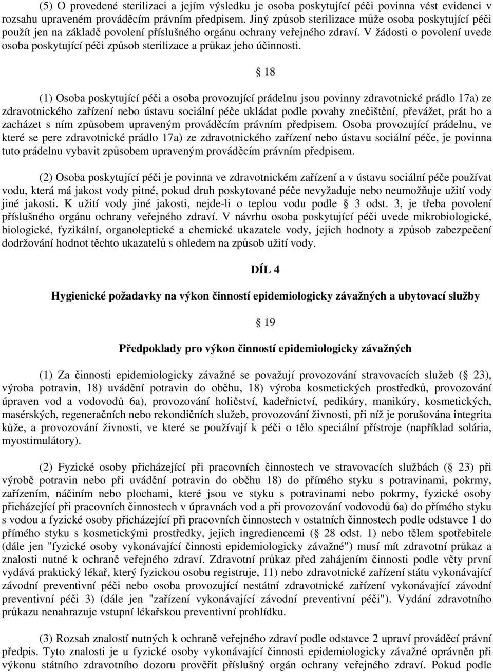 V žádosti o povolení uvede osoba poskytující péči způsob sterilizace a průkaz jeho účinnosti.