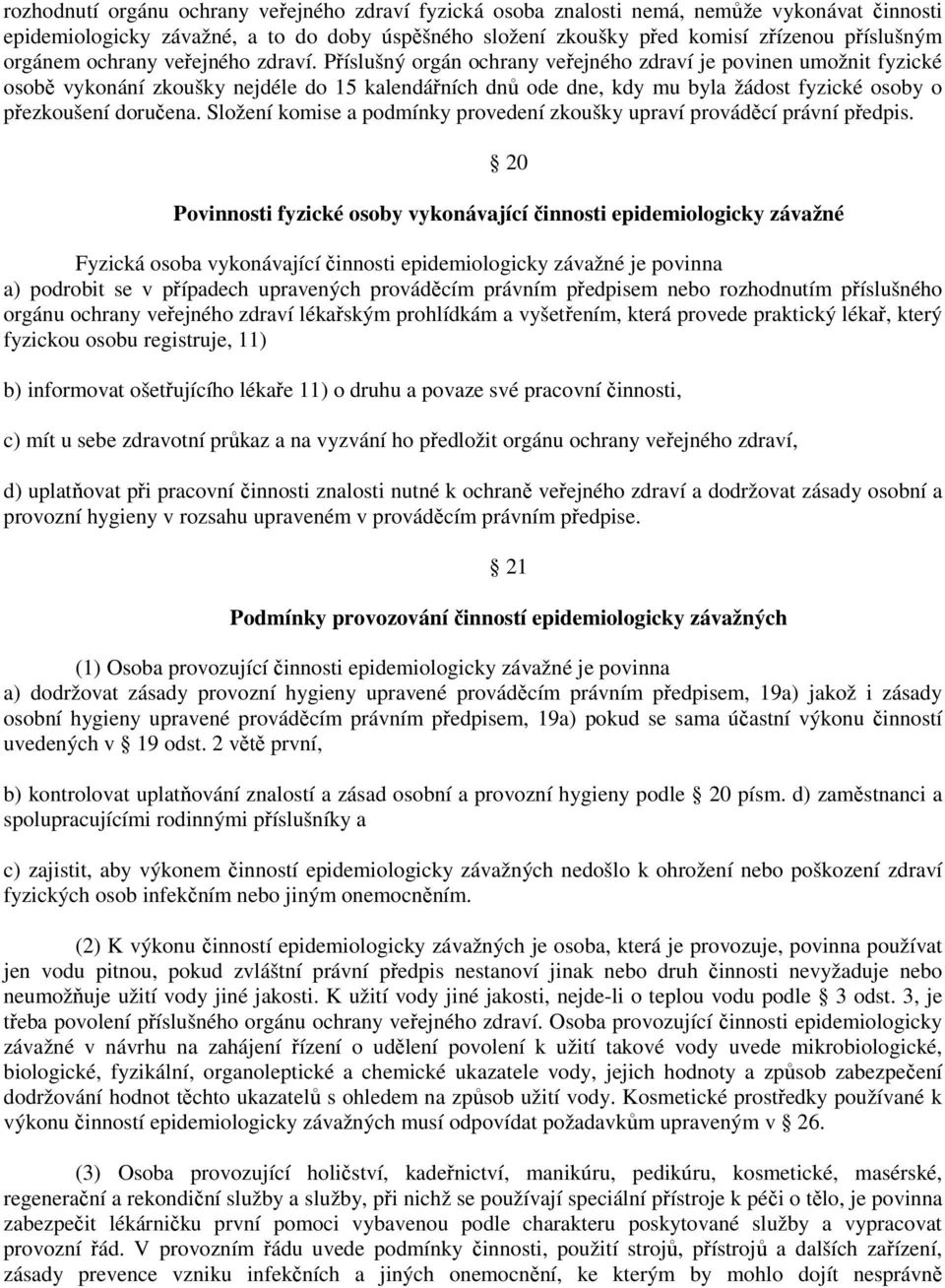 Příslušný orgán ochrany veřejného zdraví je povinen umožnit fyzické osobě vykonání zkoušky nejdéle do 15 kalendářních dnů ode dne, kdy mu byla žádost fyzické osoby o přezkoušení doručena.