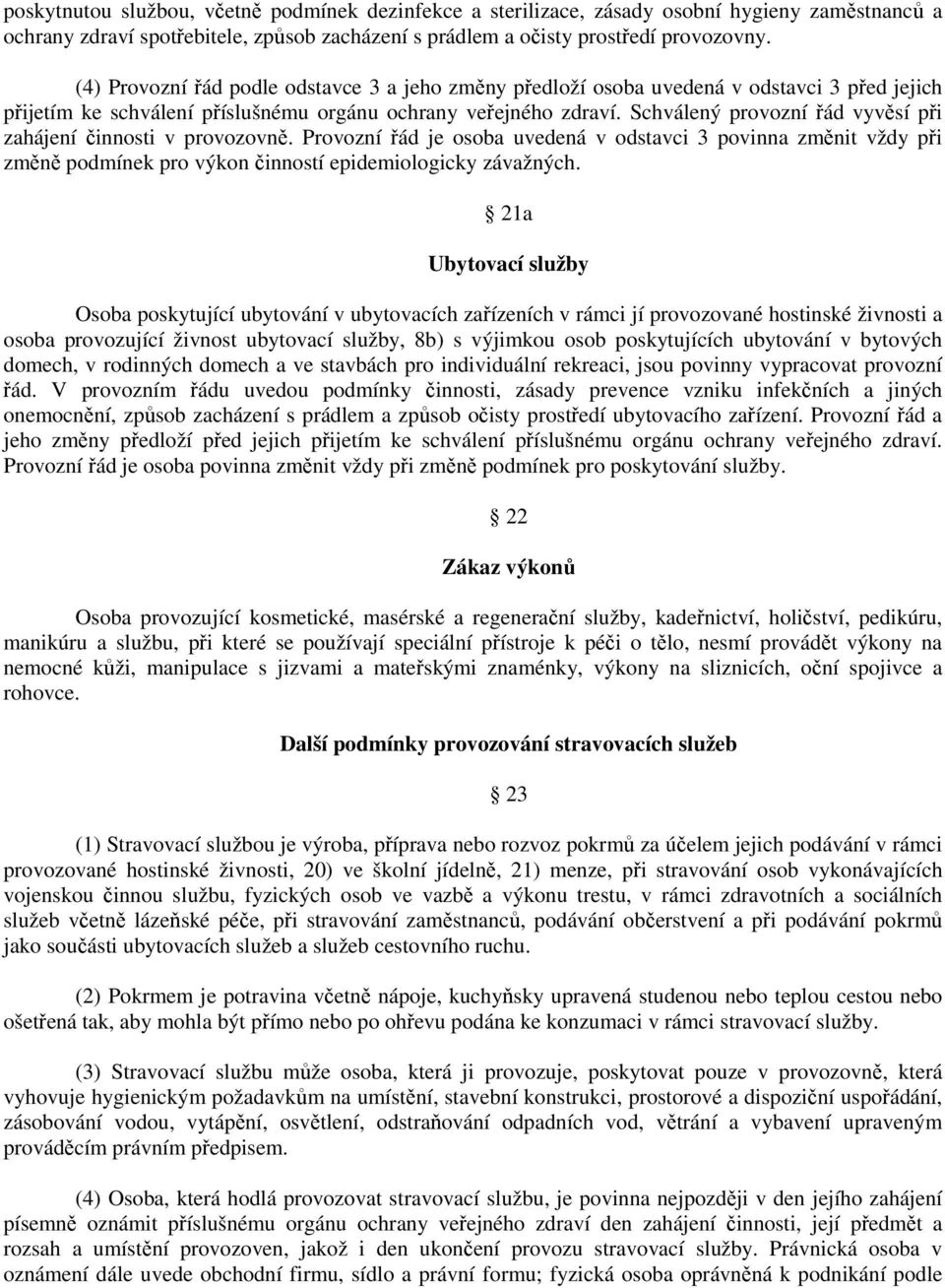 Schválený provozní řád vyvěsí při zahájení činnosti v provozovně. Provozní řád je osoba uvedená v odstavci 3 povinna změnit vždy při změně podmínek pro výkon činností epidemiologicky závažných.
