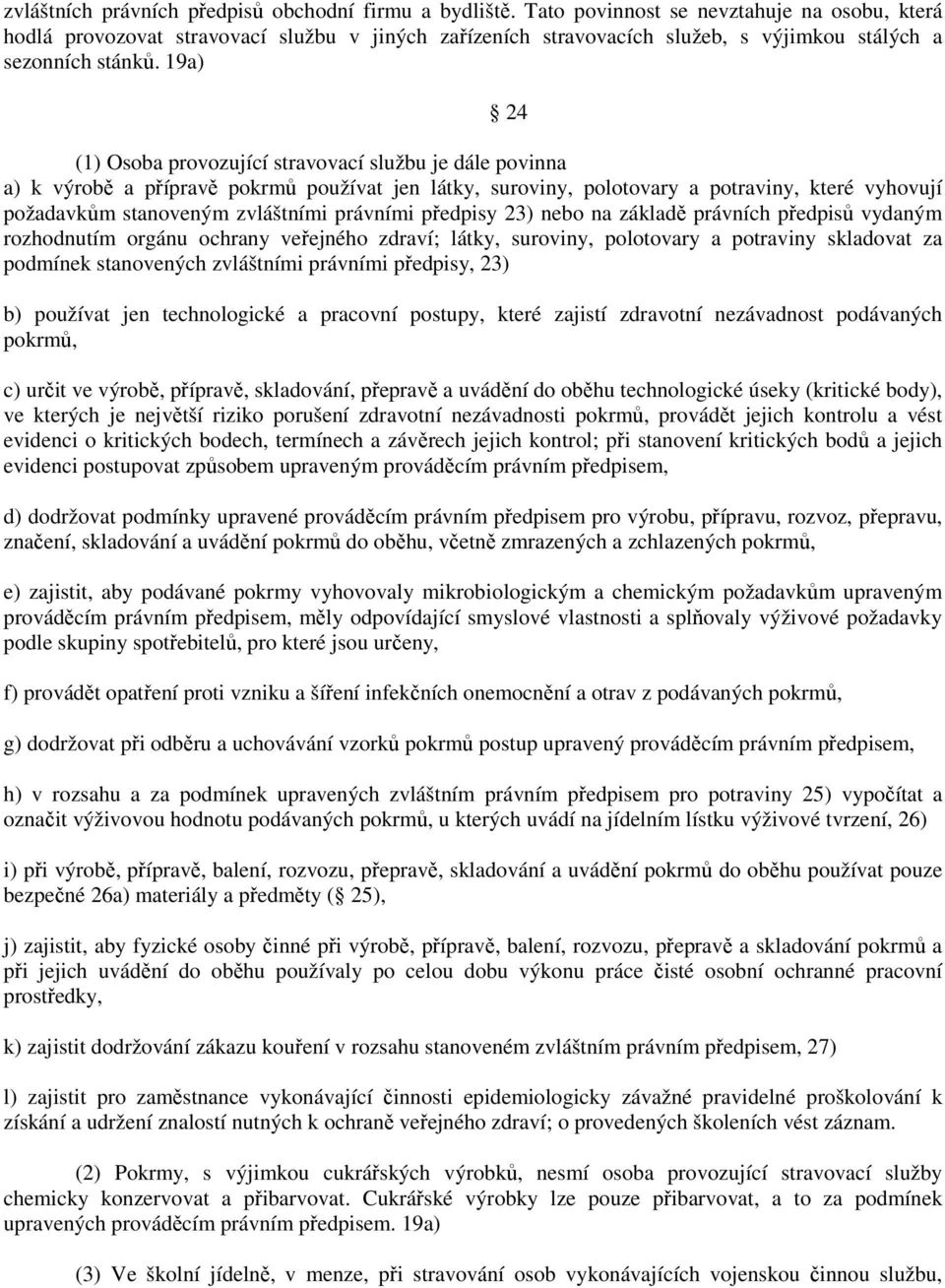 19a) (1) Osoba provozující stravovací službu je dále povinna a) k výrobě a přípravě pokrmů používat jen látky, suroviny, polotovary a potraviny, které vyhovují požadavkům stanoveným zvláštními