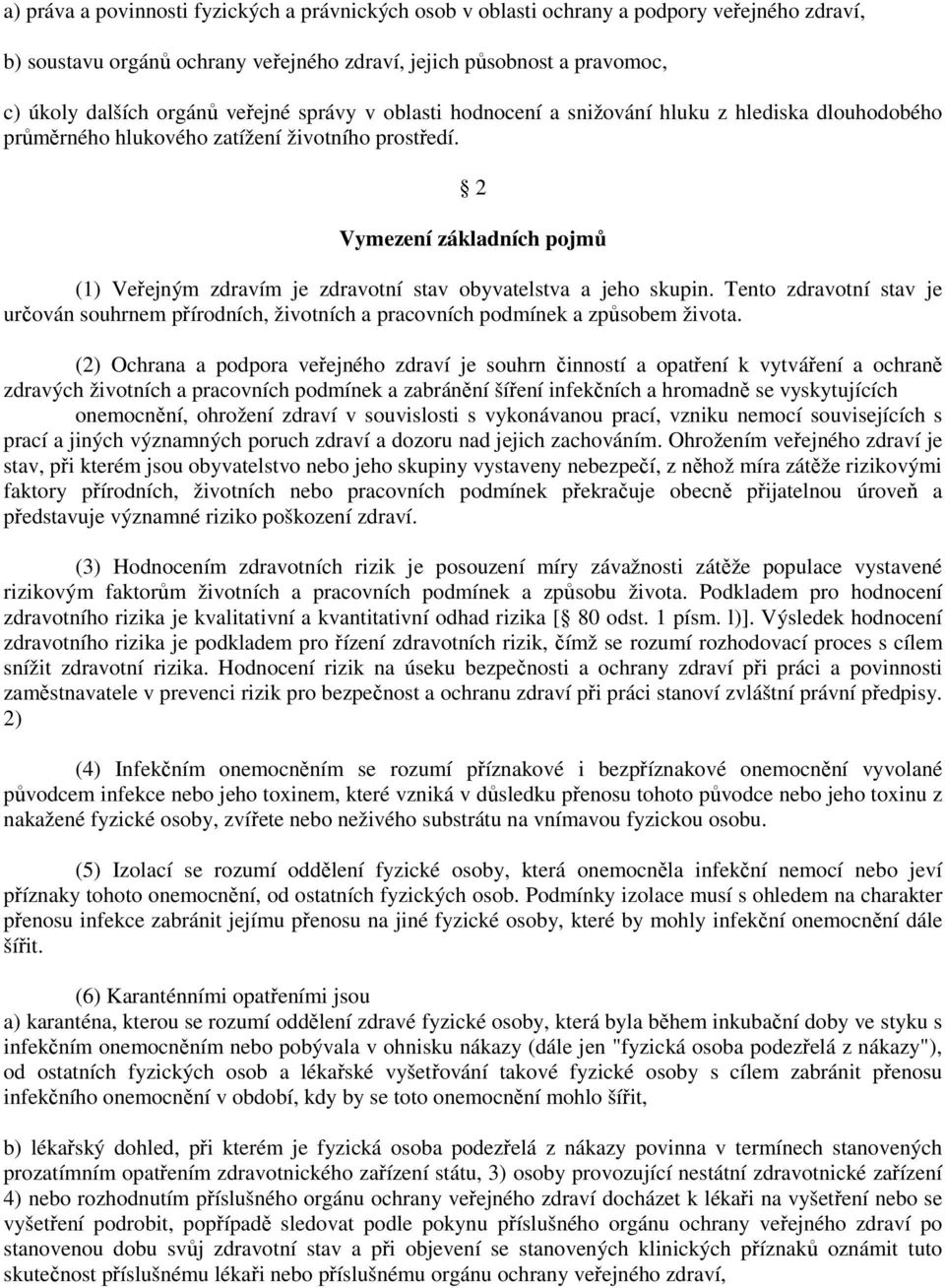 2 Vymezení základních pojmů (1) Veřejným zdravím je zdravotní stav obyvatelstva a jeho skupin. Tento zdravotní stav je určován souhrnem přírodních, životních a pracovních podmínek a způsobem života.