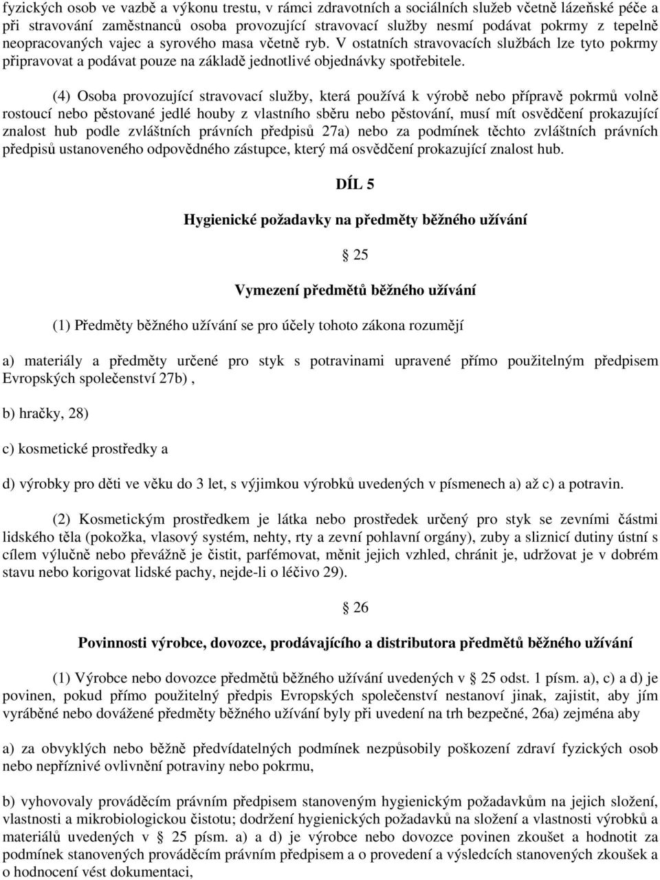 (4) Osoba provozující stravovací služby, která používá k výrobě nebo přípravě pokrmů volně rostoucí nebo pěstované jedlé houby z vlastního sběru nebo pěstování, musí mít osvědčení prokazující znalost