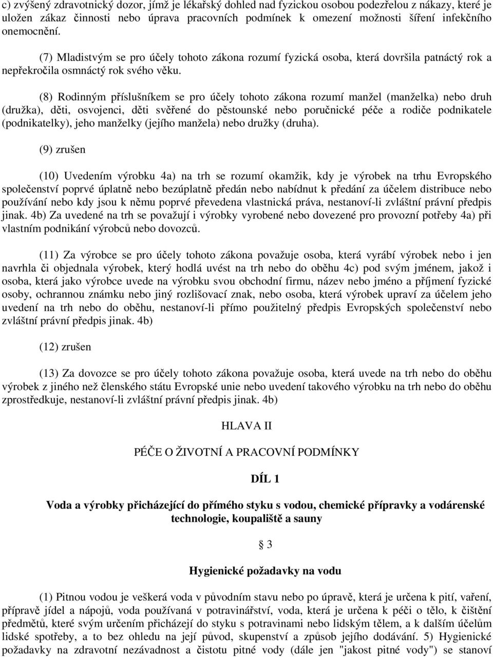 (8) Rodinným příslušníkem se pro účely tohoto zákona rozumí manžel (manželka) nebo druh (družka), děti, osvojenci, děti svěřené do pěstounské nebo poručnické péče a rodiče podnikatele (podnikatelky),
