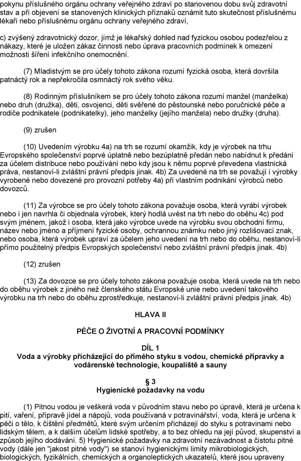 omezení možnosti šíření infekčního onemocnění. (7) Mladistvým se pro účely tohoto zákona rozumí fyzická osoba, která dovršila patnáctý rok a nepřekročila osmnáctý rok svého věku.