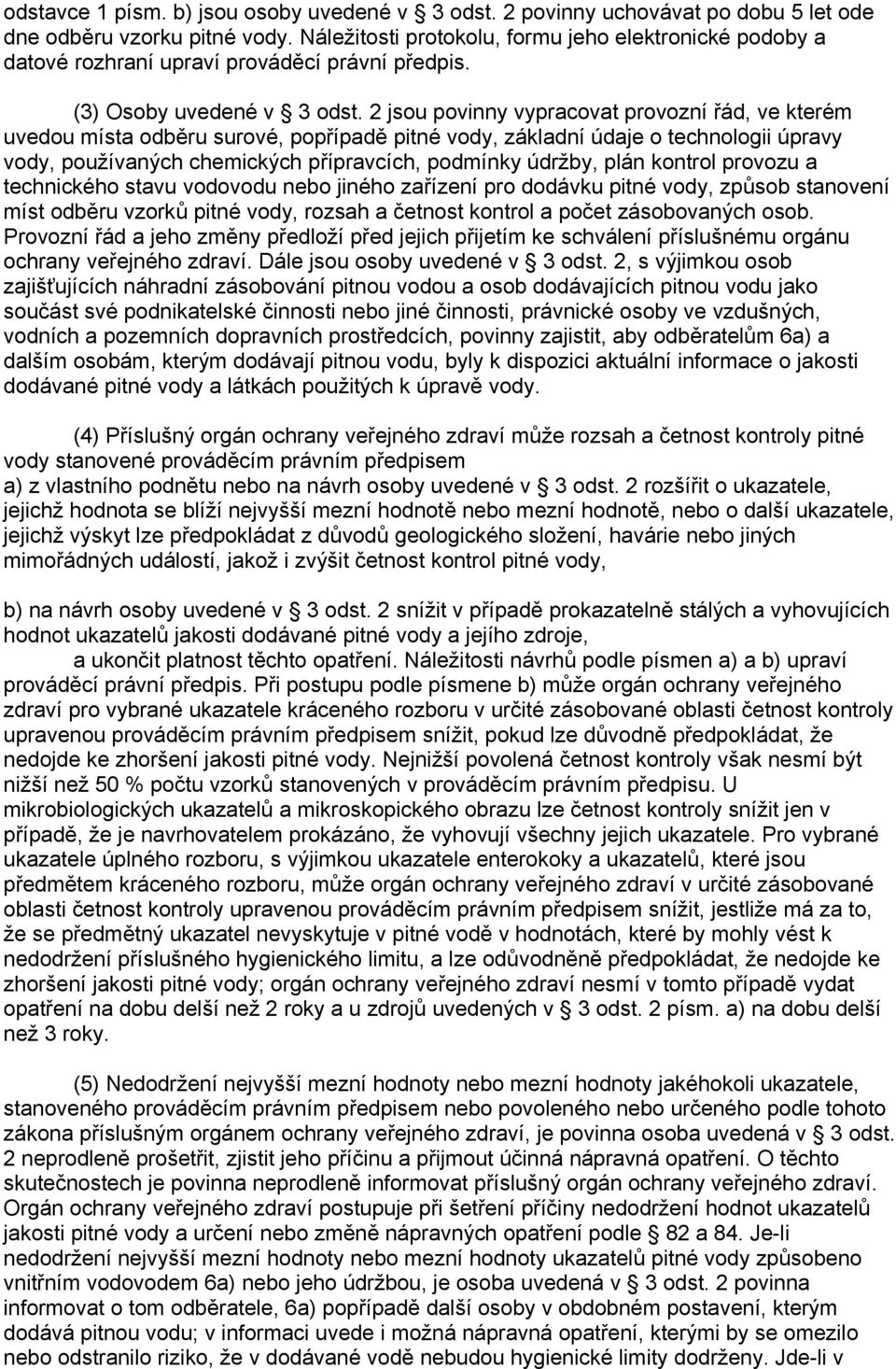 2 jsou povinny vypracovat provozní řád, ve kterém uvedou místa odběru surové, popřípadě pitné vody, základní údaje o technologii úpravy vody, používaných chemických přípravcích, podmínky údržby, plán