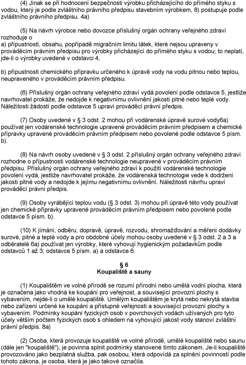 předpisu pro výrobky přicházející do přímého styku s vodou; to neplatí, jde-li o výrobky uvedené v odstavci 4, b) přípustnosti chemického přípravku určeného k úpravě vody na vodu pitnou nebo teplou,