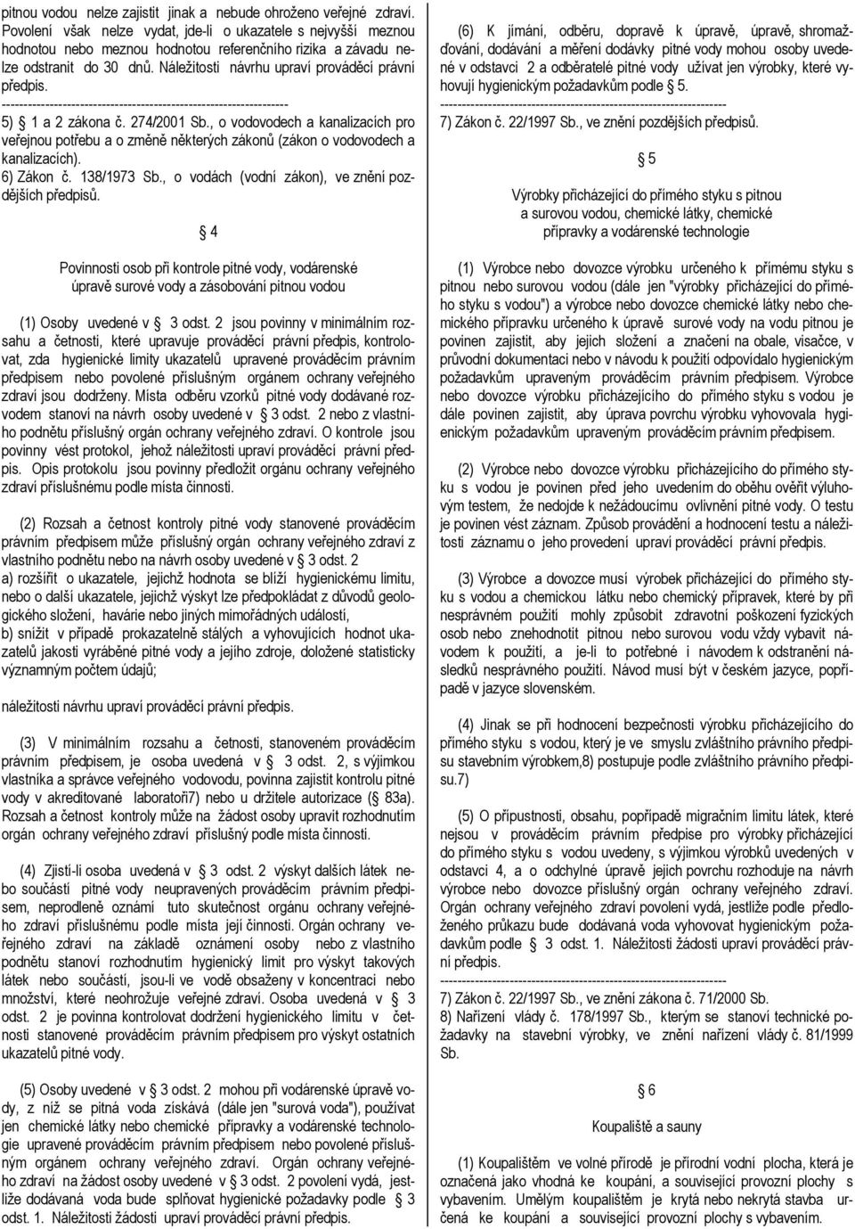 Náležitosti návrhu upraví prováděcí právní předpis. 5) 1 a 2 zákona č. 274/2001 Sb., o vodovodech a kanalizacích pro veřejnou potřebu a o změně některých zákonů (zákon o vodovodech a kanalizacích).