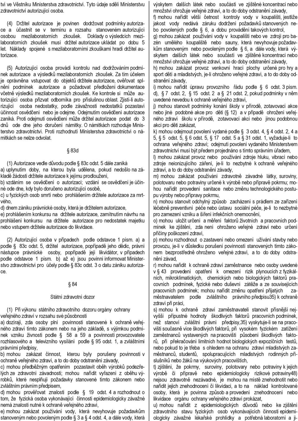 Doklady o výsledcích mezilaboratorních zkoušek musí držitel autorizace ukládat po dobu 5 let. Náklady spojené s mezilaboratorními zkouškami hradí držitel autorizace.