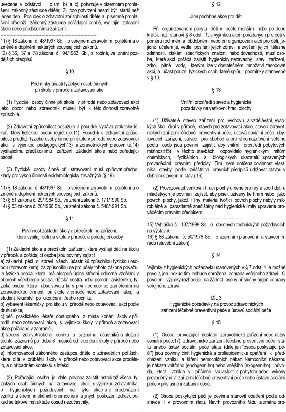 , o veřejném zdravotním pojištění a o změně a doplnění některých souvisejících zákonů. 12) 36, 37 a 78 zákona č. 94/1963 Sb., o rodině, ve znění pozdějších předpisů.