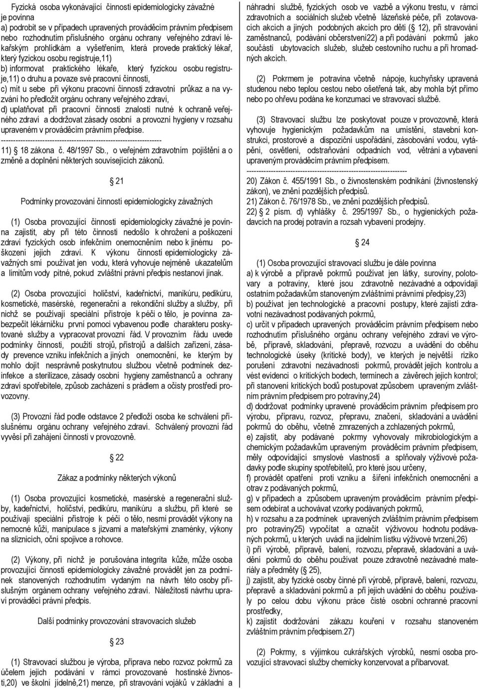 pracovní činnosti, c) mít u sebe při výkonu pracovní činnosti zdravotní průkaz a na vyzvání ho předložit orgánu ochrany veřejného zdraví, d) uplatňovat při pracovní činnosti znalosti nutné k ochraně