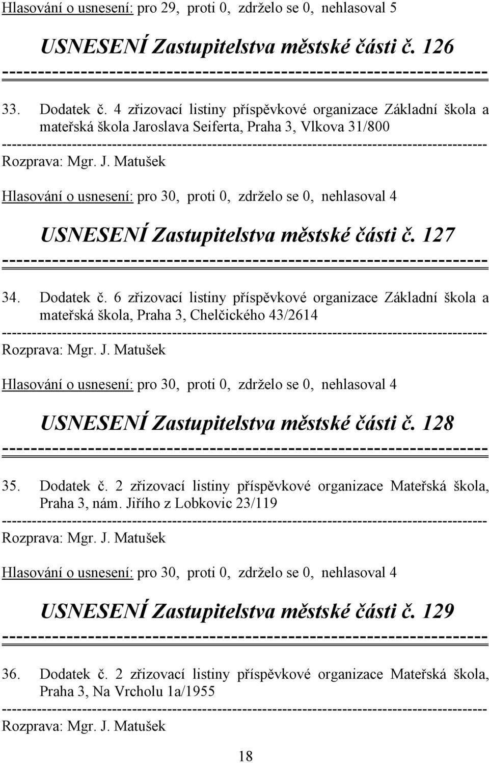 127 34. Dodatek č. 6 zřizovací listiny příspěvkové organizace Základní škola a mateřská škola, Praha 3, Chelčického 43/2614 ----------------------------- Rozprava: Mgr. J.