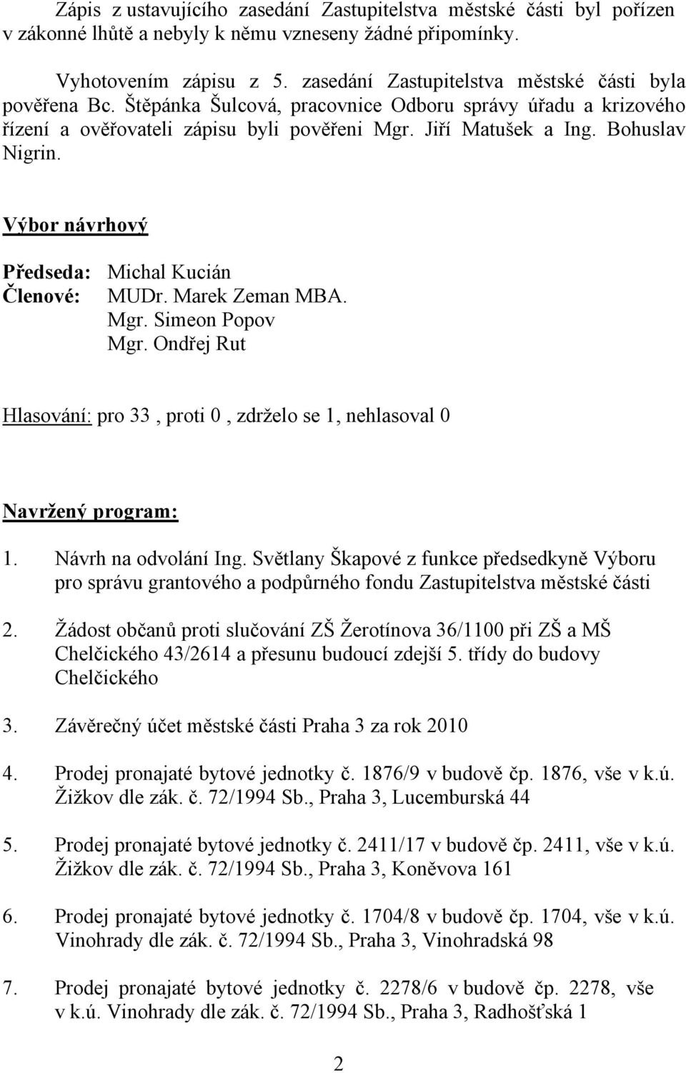 Výbor návrhový Předseda: Členové: Michal Kucián MUDr. Marek Zeman MBA. Mgr. Simeon Popov Mgr. Ondřej Rut Hlasování: pro 33, proti 0, zdrželo se 1, nehlasoval 0 Navržený program: 1.