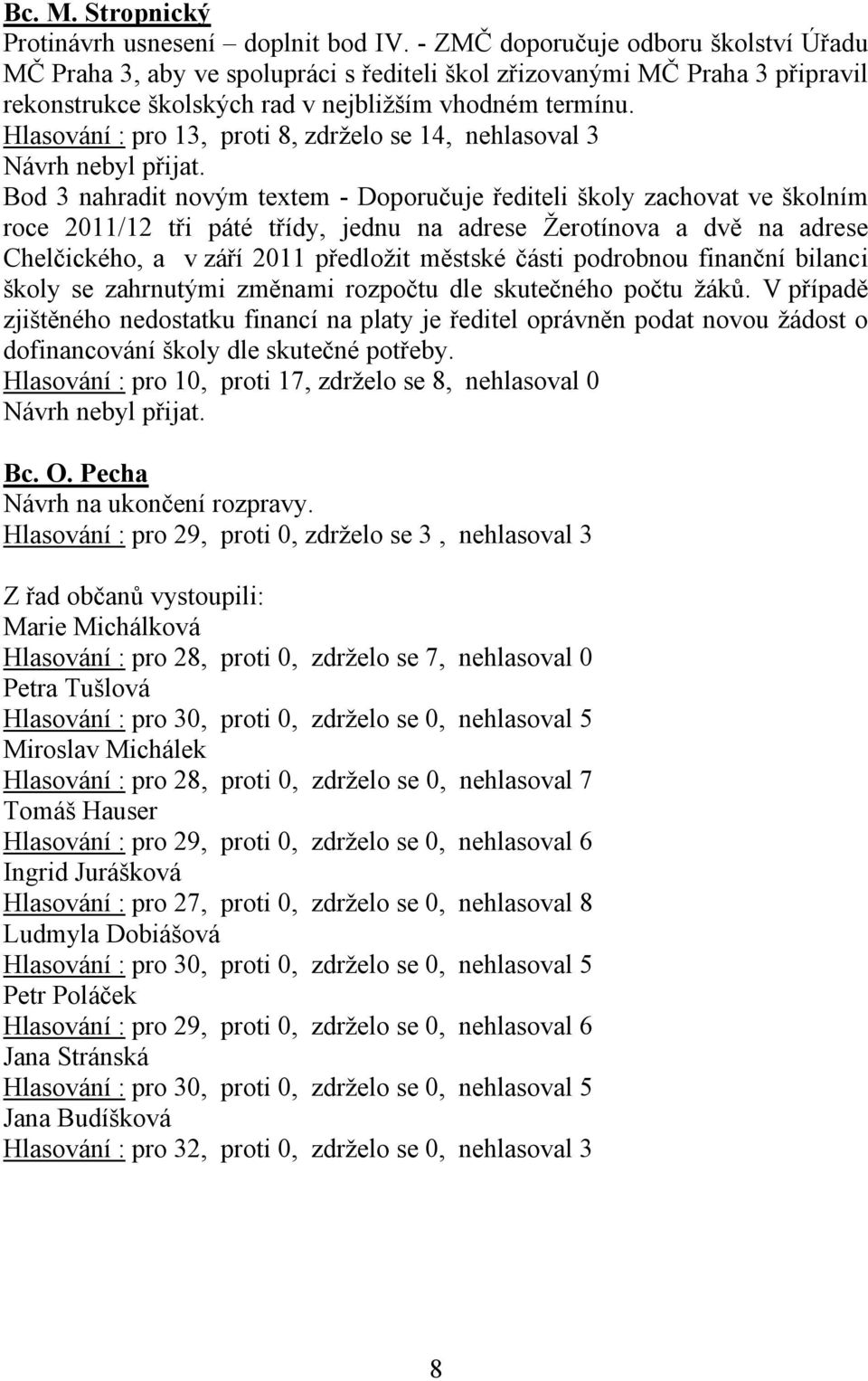 Hlasování : pro 13, proti 8, zdrželo se 14, nehlasoval 3 Návrh nebyl přijat.