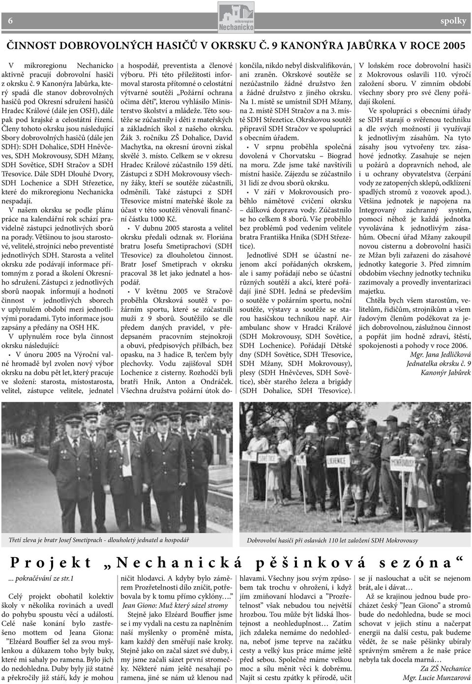 Členy tohoto okrsku jsou následující Sbory dobrovolných hasičů (dále jen SDH): SDH Dohalice, SDH Hněvčeves, SDH Mokrovousy, SDH Mžany, SDH Sovětice, SDH Stračov a SDH Třesovice.