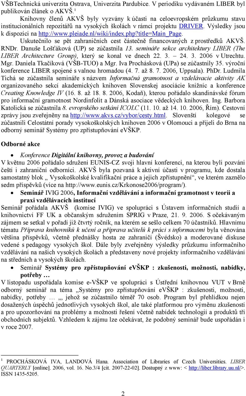 nl/wiki/index.php?title=main_page. Uskutečnilo se pět zahraničních cest částečně financovaných z prostředků AKVŠ. RNDr. Danuše Lošťáková (UP) se zúčastnila 13.