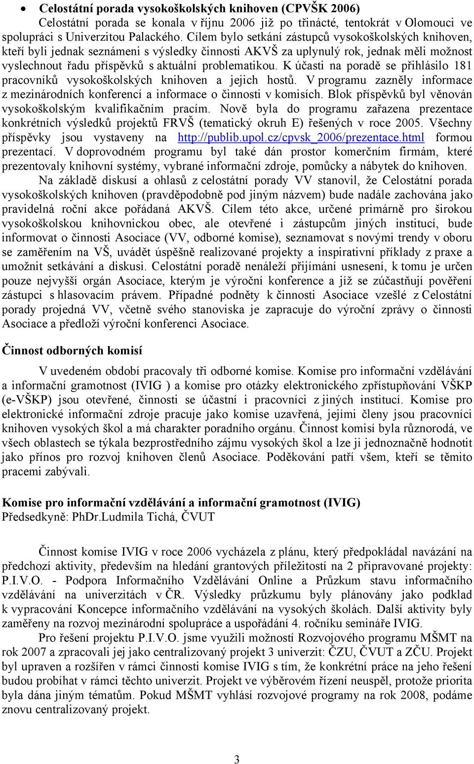 K účasti na poradě se přihlásilo 181 pracovníků vysokoškolských knihoven a jejich hostů. V programu zazněly informace z mezinárodních konferencí a informace o činnosti v komisích.