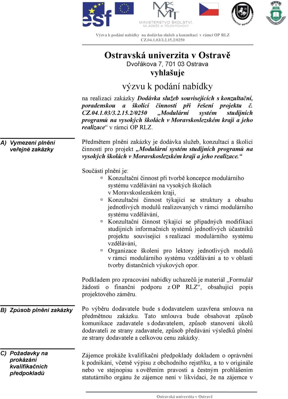 A) Vymezení plnění veřejné zakázky Předmětem plnění zakázky je dodávka služeb, konzultací a školící činností pro projekt Modulární systém studijních programů na vysokých školách v Moravskoslezském