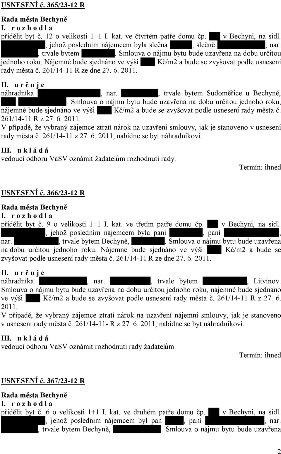 Nájemné bude sjednáno ve výši xxxx Kč/m2 a bude se zvyšovat podle usnesení rady města č. 261/14-11 R ze dne 27. 6. 2011. II. u r č u j e náhradníka xxxxxxxxxxxxxxxxx, nar.