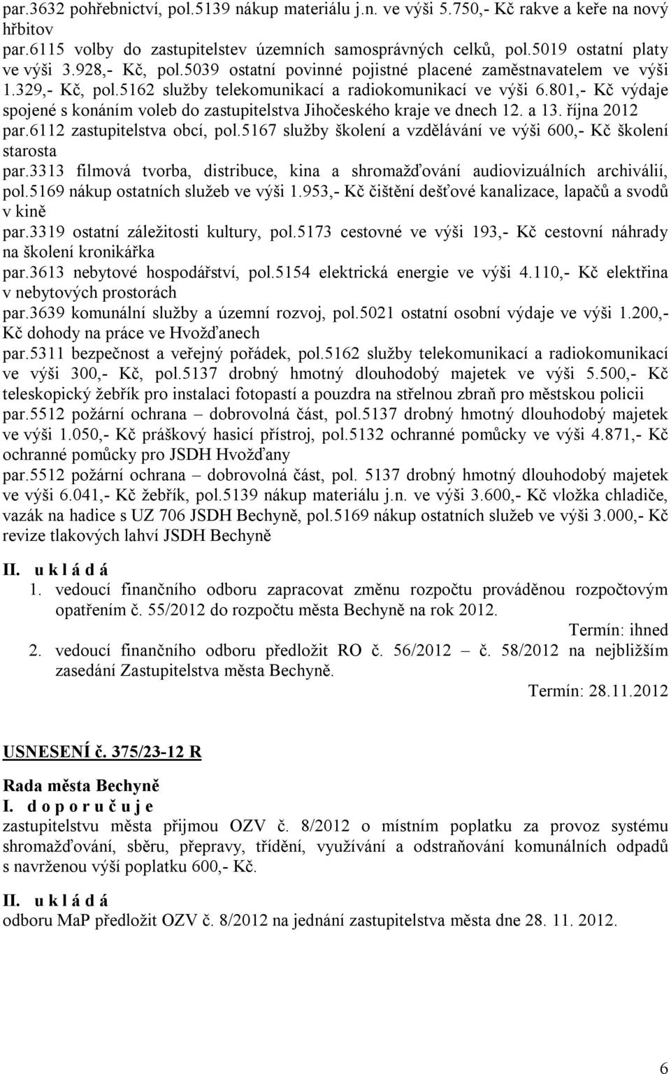 801,- Kč výdaje spojené s konáním voleb do zastupitelstva Jihočeského kraje ve dnech 12. a 13. října 2012 par.6112 zastupitelstva obcí, pol.