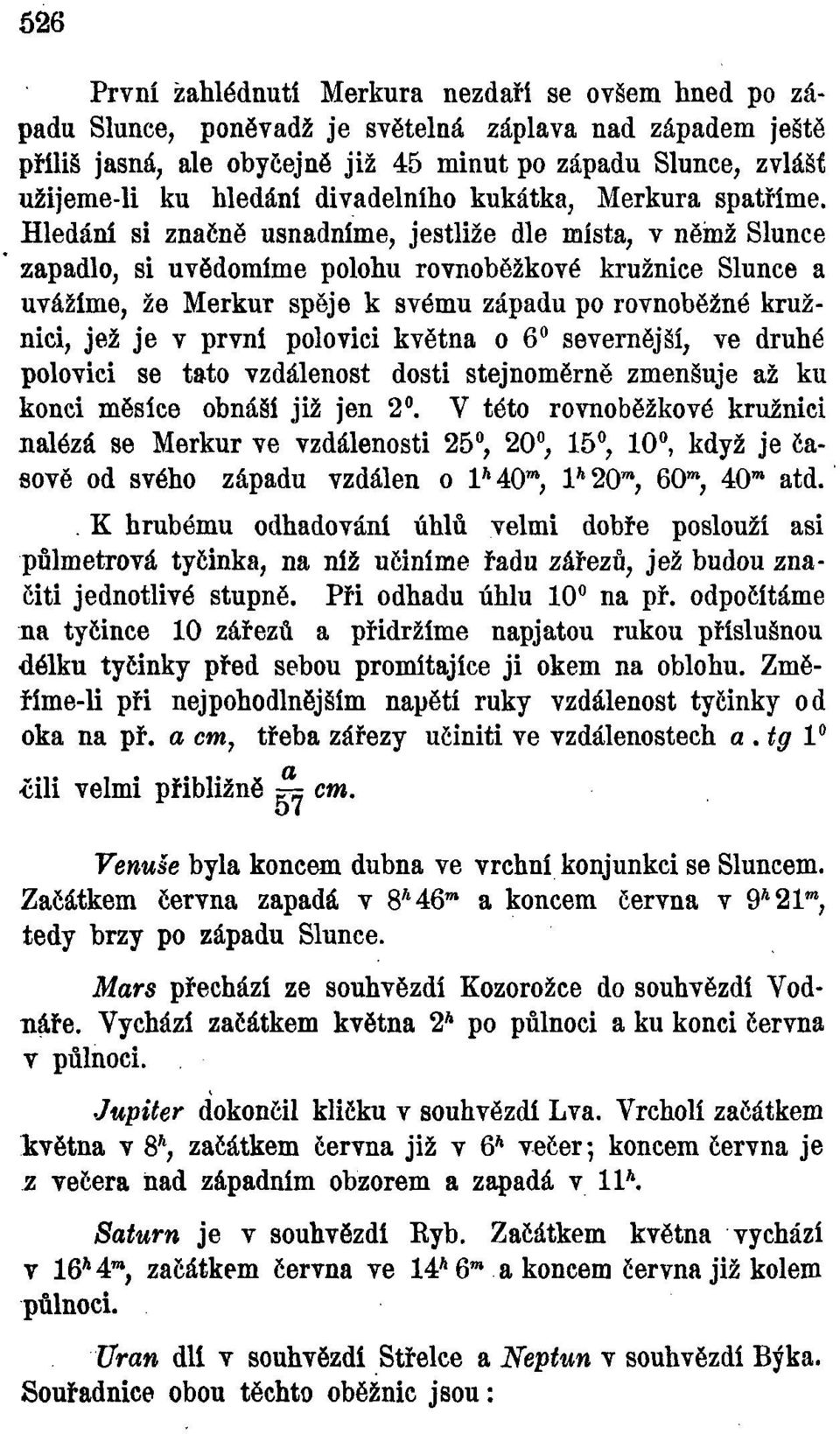 Hledání si značně usnadníme, jestliže dle místa, v němž Slunce zapadlo, si uvědomíme polohu rovnoběžkové kružnice Slunce a uvážíme, že Merkur spěje k svému západu po rovnoběžné kružnici, jež je v