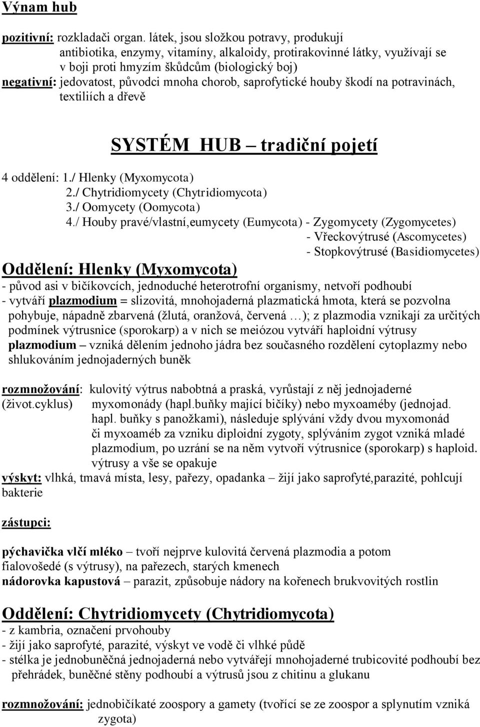 chorob, saprofytické houby škodí na potravinách, textiliích a dřevě SYSTÉM HUB tradiční pojetí 4 oddělení: 1./ Hlenky (Myxomycota) 2./ Chytridiomycety (Chytridiomycota) 3./ Oomycety (Oomycota) 4.