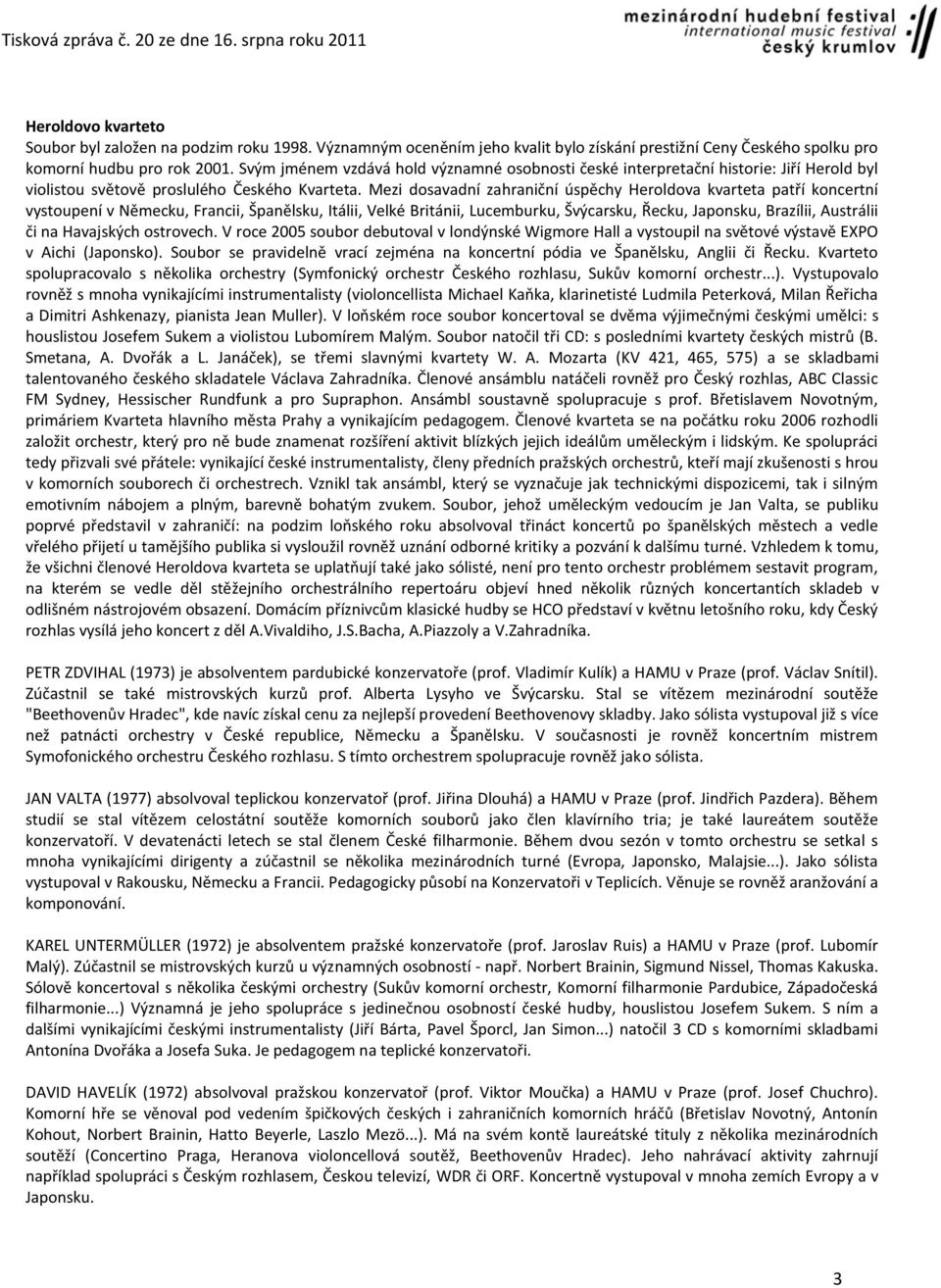 Mezi dosavadní zahraniční úspěchy Heroldova kvarteta patří koncertní vystoupení v Německu, Francii, Španělsku, Itálii, Velké Británii, Lucemburku, Švýcarsku, Řecku, Japonsku, Brazílii, Austrálii či