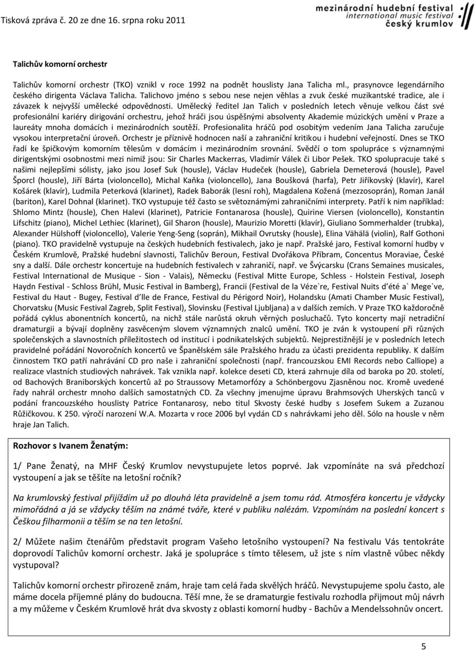 Umělecký ředitel Jan Talich v posledních letech věnuje velkou část své profesionální kariéry dirigování orchestru, jehož hráči jsou úspěšnými absolventy Akademie múzických umění v Praze a laureáty
