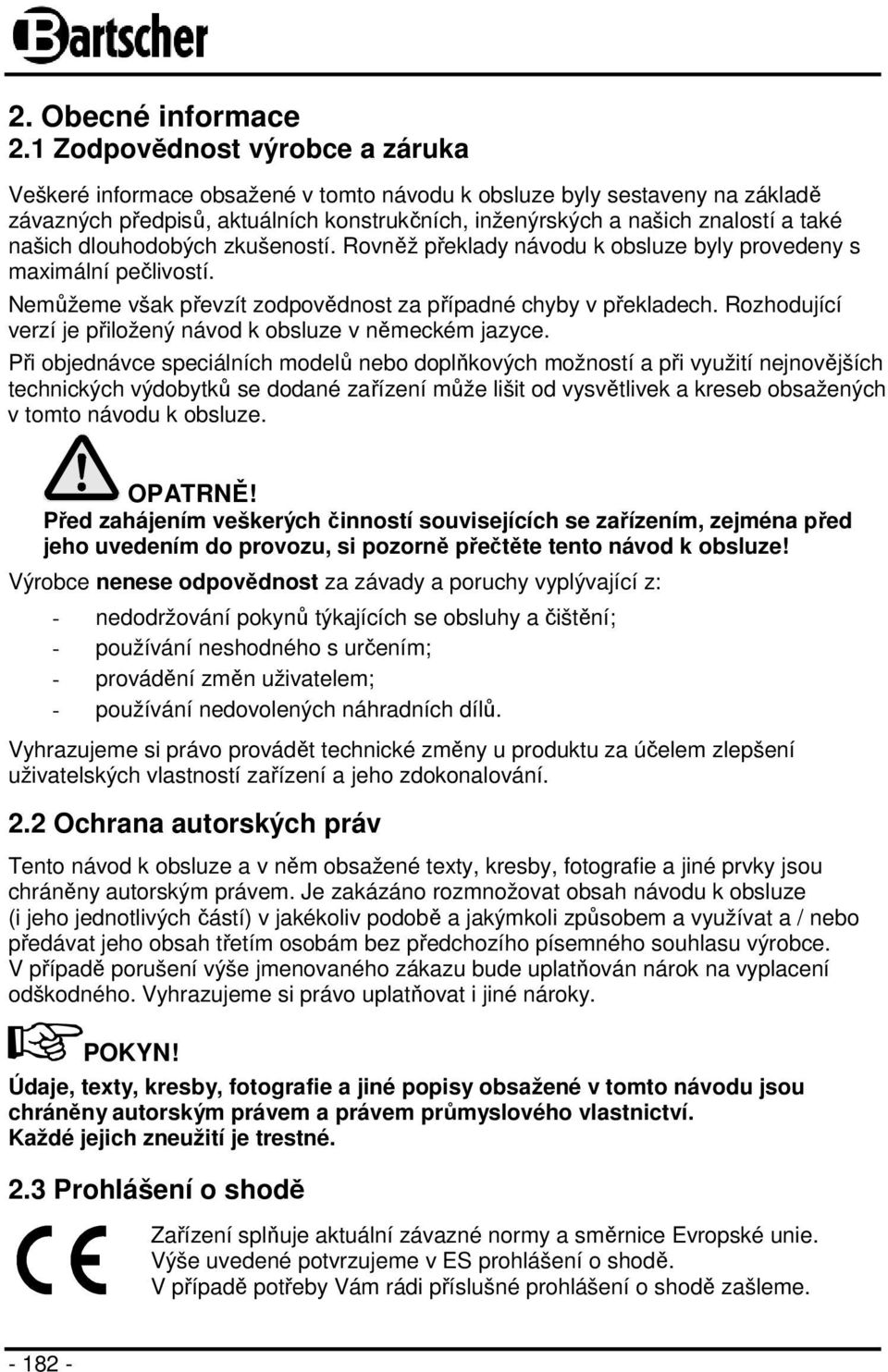 našich dlouhodobých zkušeností. Rovněž překlady návodu k obsluze byly provedeny s maximální pečlivostí. Nemůžeme však převzít zodpovědnost za případné chyby v překladech.