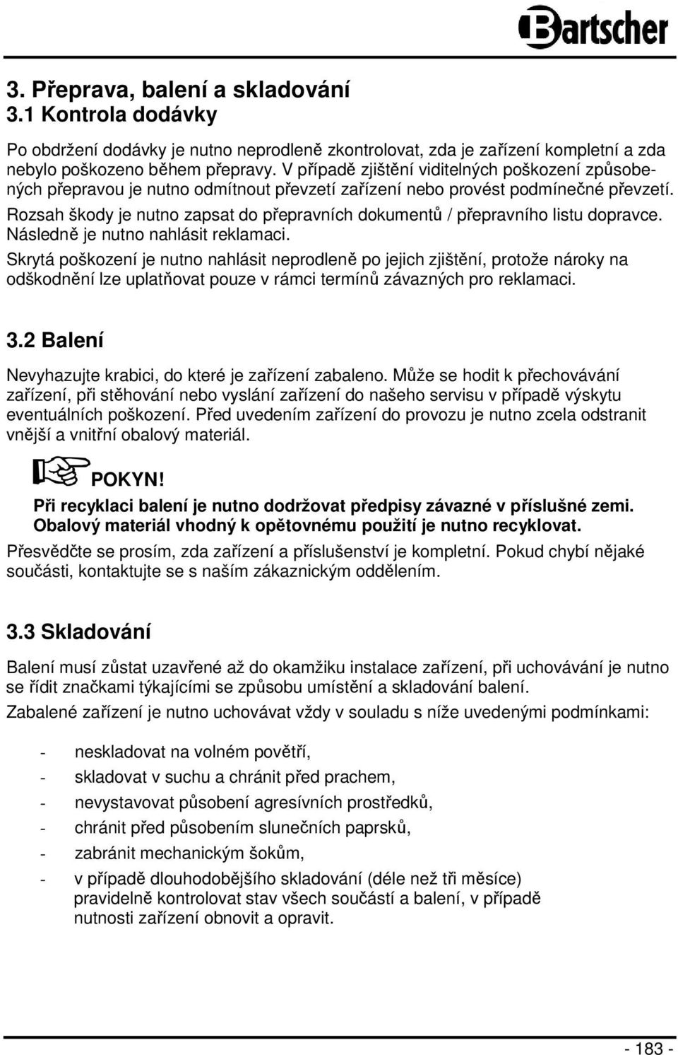 Rozsah škody je nutno zapsat do přepravních dokumentů / přepravního listu dopravce. Následně je nutno nahlásit reklamaci.