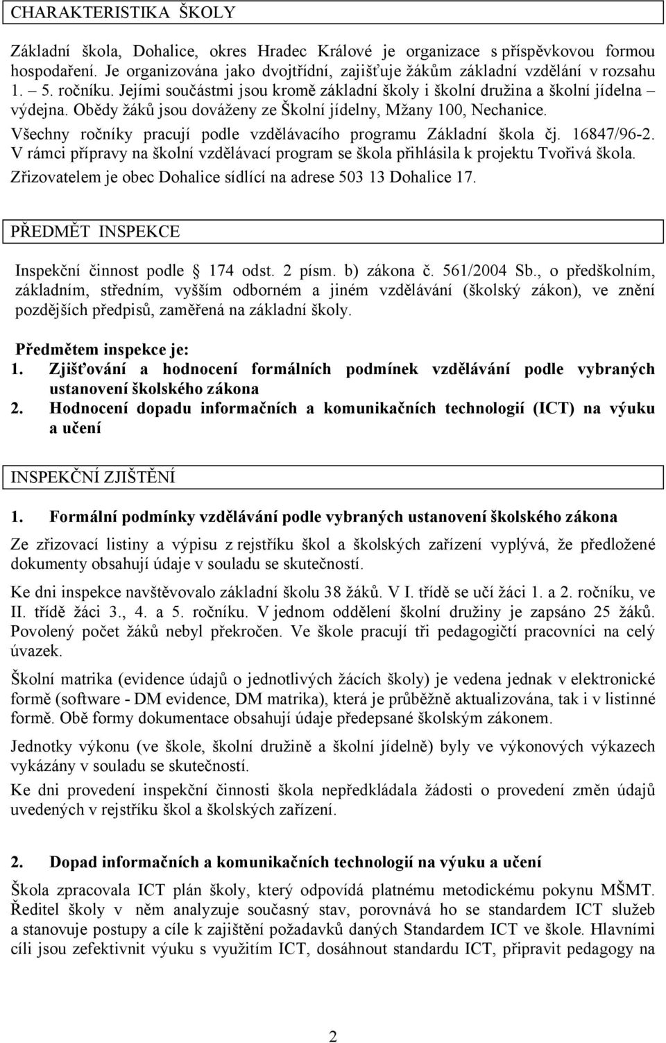 Všechny ročníky pracují podle vzdělávacího programu Základní škola čj. 16847/96-2. V rámci přípravy na školní vzdělávací program se škola přihlásila k projektu Tvořivá škola.