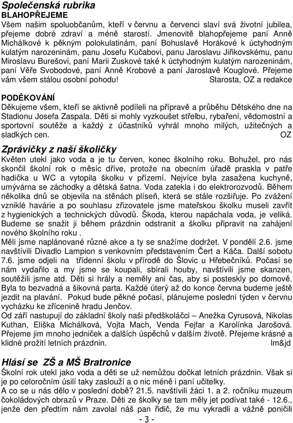 Burešovi, paní Marii Zuskové také k úctyhodným kulatým narozeninám, paní Věře Svobodové, paní Anně Krobové a paní Jaroslavě Kouglové. Přejeme vám všem stálou osobní pohodu!